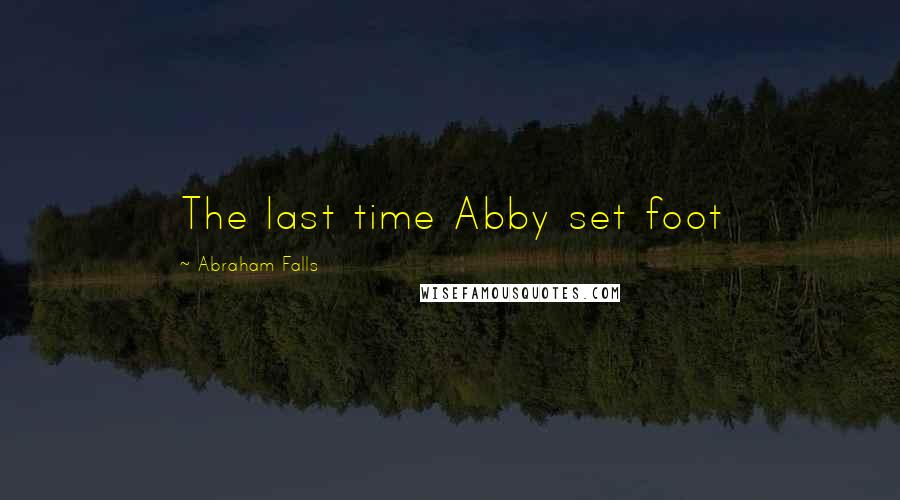 Abraham Falls Quotes: The last time Abby set foot