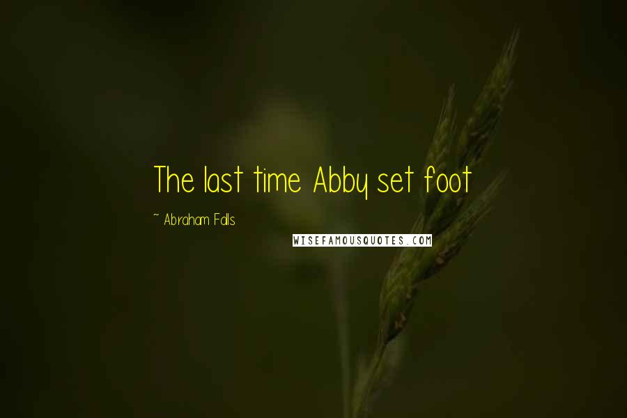 Abraham Falls Quotes: The last time Abby set foot