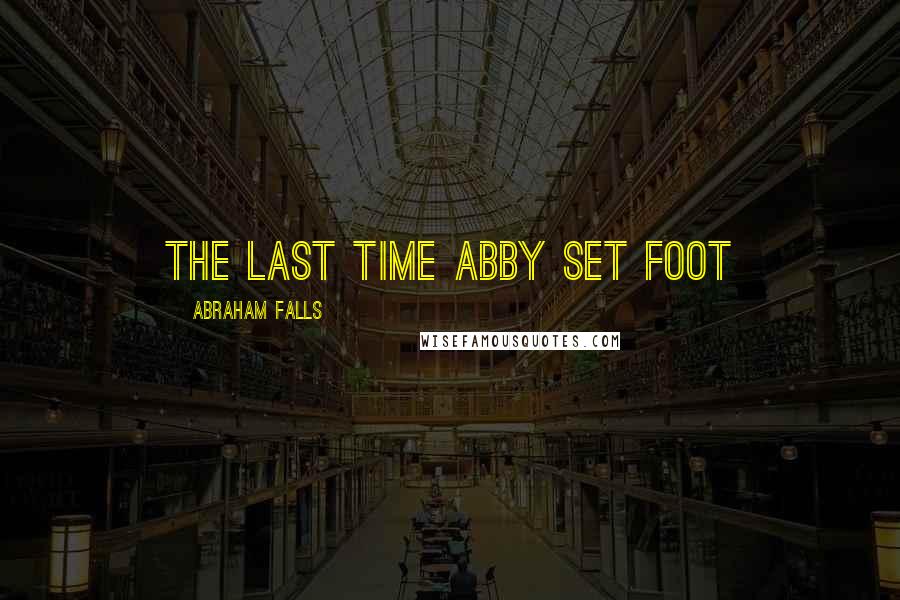 Abraham Falls Quotes: The last time Abby set foot