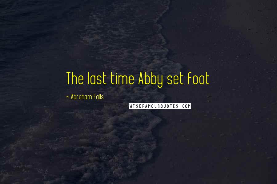 Abraham Falls Quotes: The last time Abby set foot