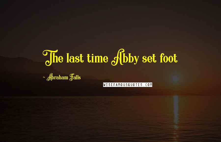 Abraham Falls Quotes: The last time Abby set foot