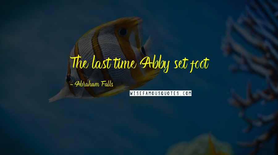 Abraham Falls Quotes: The last time Abby set foot