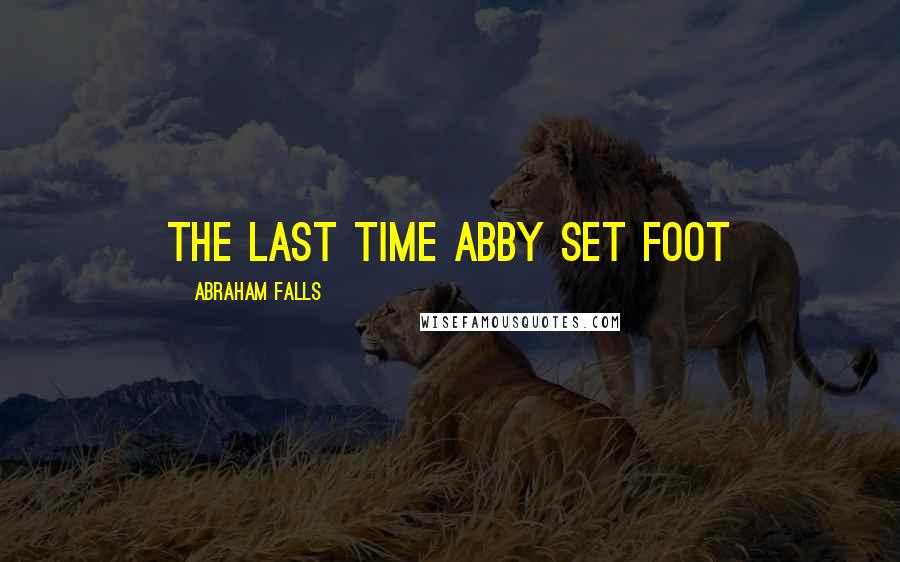 Abraham Falls Quotes: The last time Abby set foot