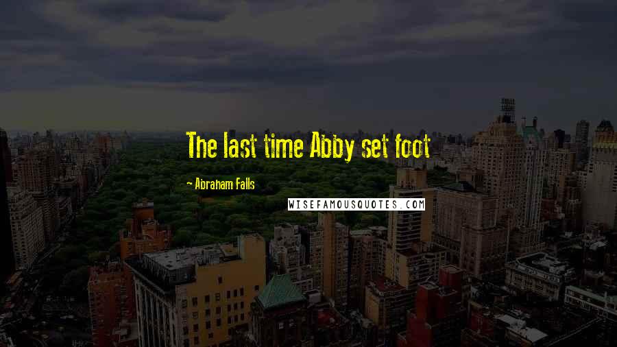 Abraham Falls Quotes: The last time Abby set foot