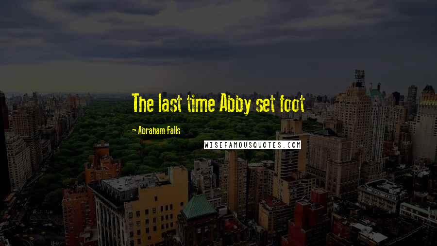 Abraham Falls Quotes: The last time Abby set foot