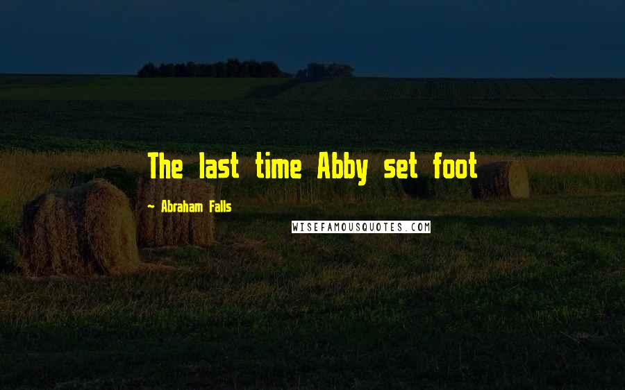 Abraham Falls Quotes: The last time Abby set foot