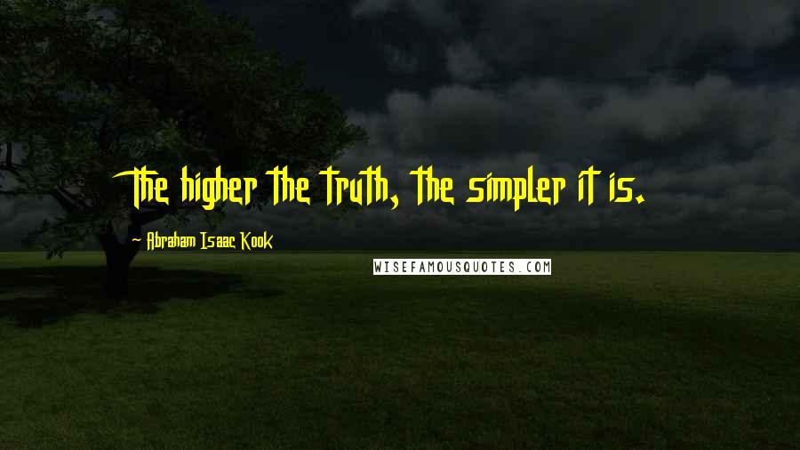 Abraham Isaac Kook Quotes: The higher the truth, the simpler it is.