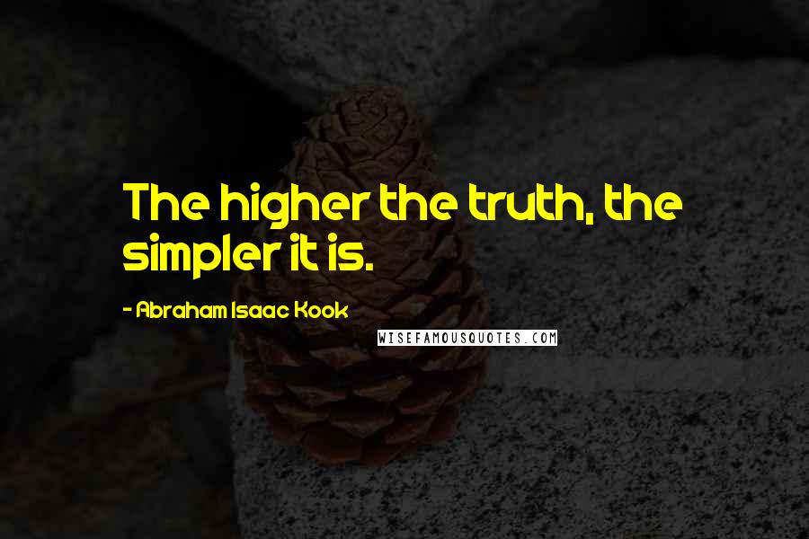 Abraham Isaac Kook Quotes: The higher the truth, the simpler it is.