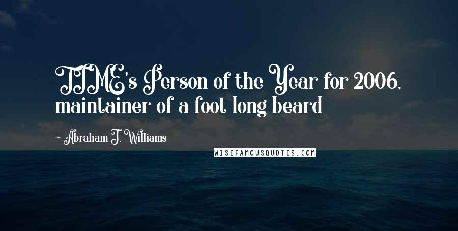 Abraham J. Williams Quotes: TIME's Person of the Year for 2006, maintainer of a foot long beard