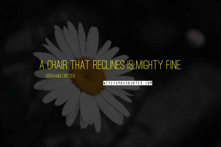 Abraham Lincoln Quotes: A chair that reclines is mighty fine.