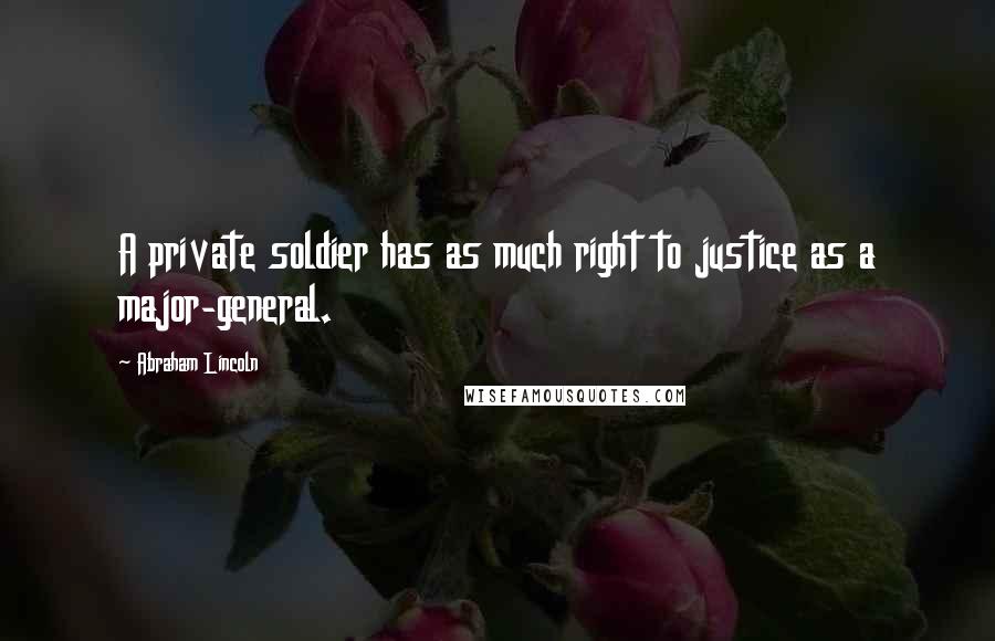 Abraham Lincoln Quotes: A private soldier has as much right to justice as a major-general.