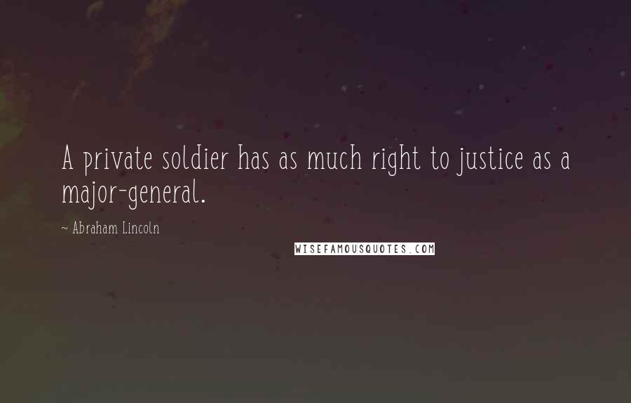 Abraham Lincoln Quotes: A private soldier has as much right to justice as a major-general.