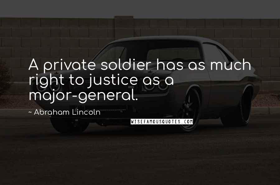 Abraham Lincoln Quotes: A private soldier has as much right to justice as a major-general.