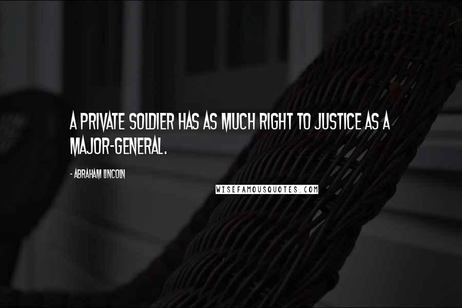 Abraham Lincoln Quotes: A private soldier has as much right to justice as a major-general.
