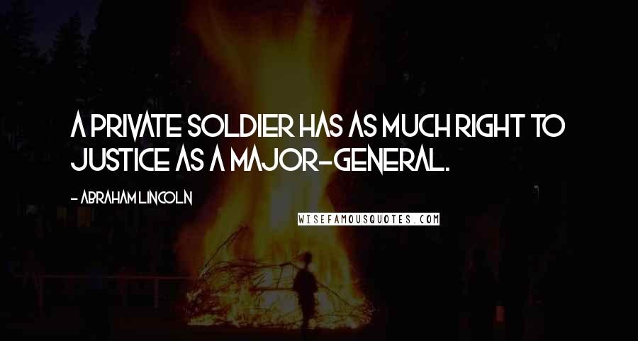 Abraham Lincoln Quotes: A private soldier has as much right to justice as a major-general.