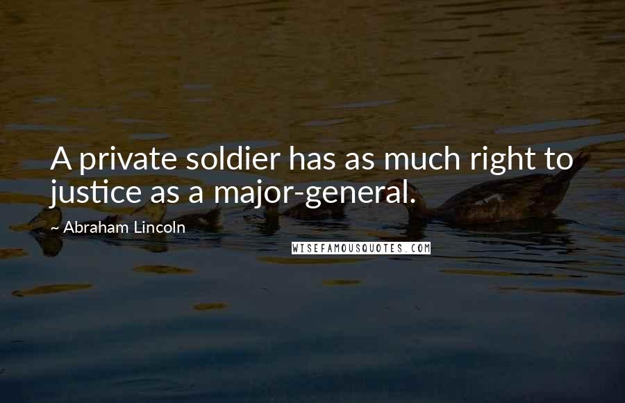 Abraham Lincoln Quotes: A private soldier has as much right to justice as a major-general.