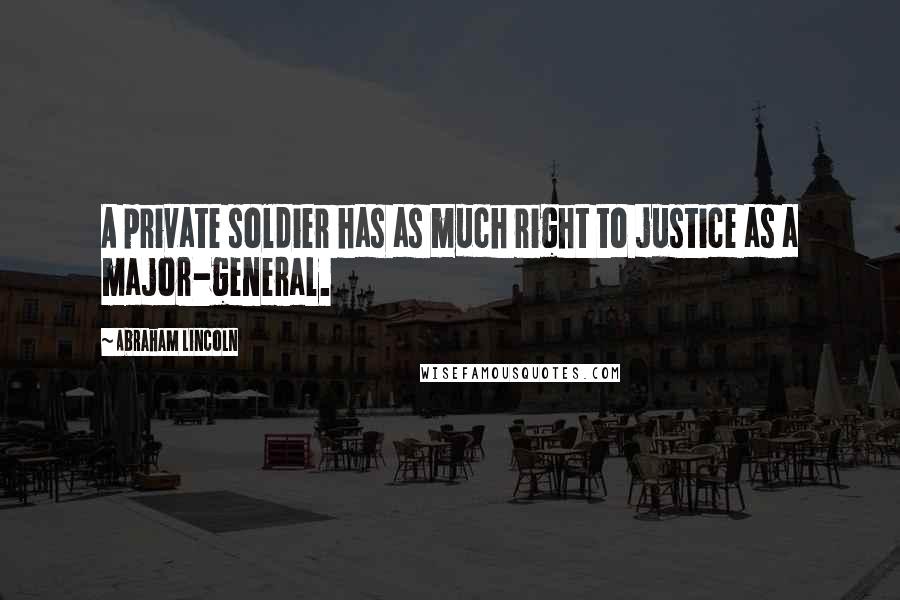 Abraham Lincoln Quotes: A private soldier has as much right to justice as a major-general.