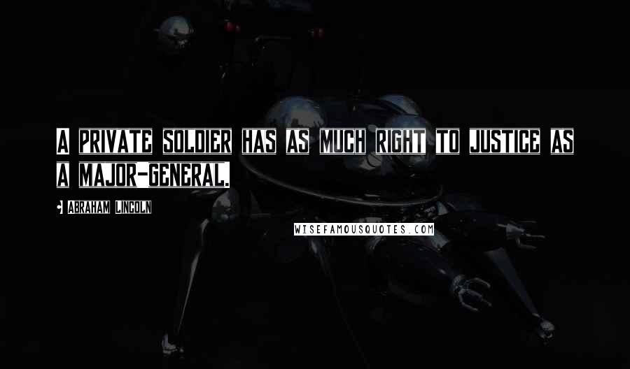 Abraham Lincoln Quotes: A private soldier has as much right to justice as a major-general.