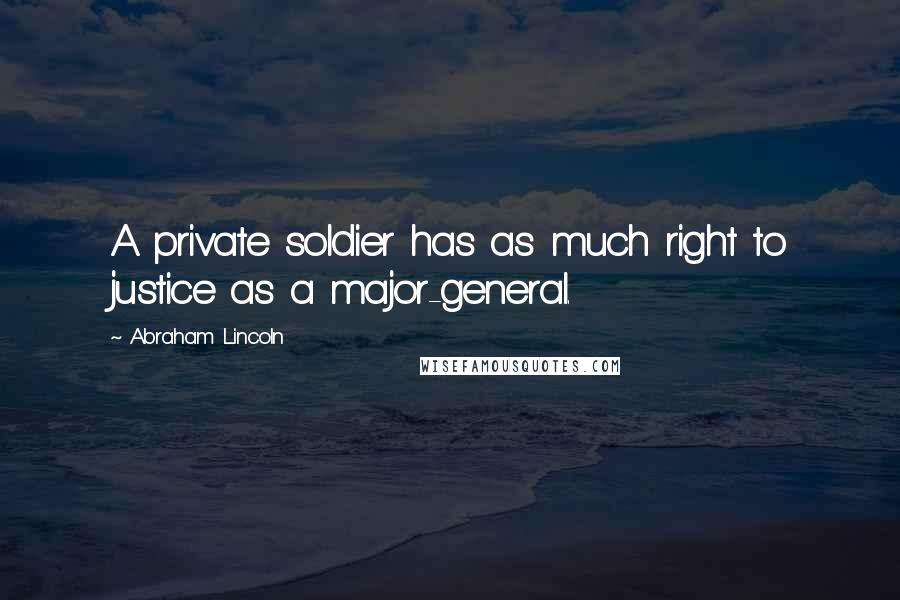 Abraham Lincoln Quotes: A private soldier has as much right to justice as a major-general.