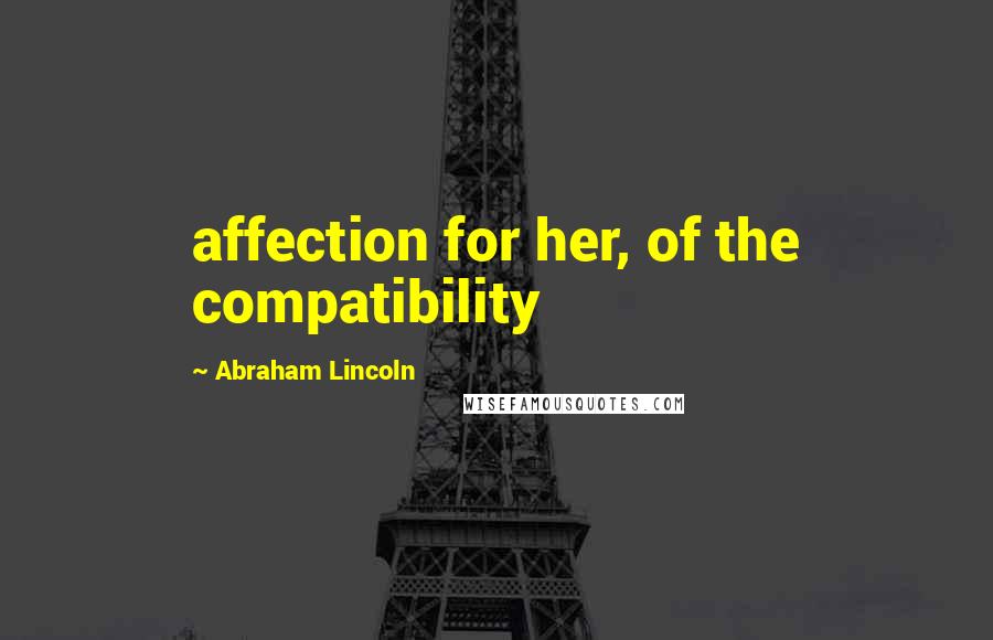 Abraham Lincoln Quotes: affection for her, of the compatibility