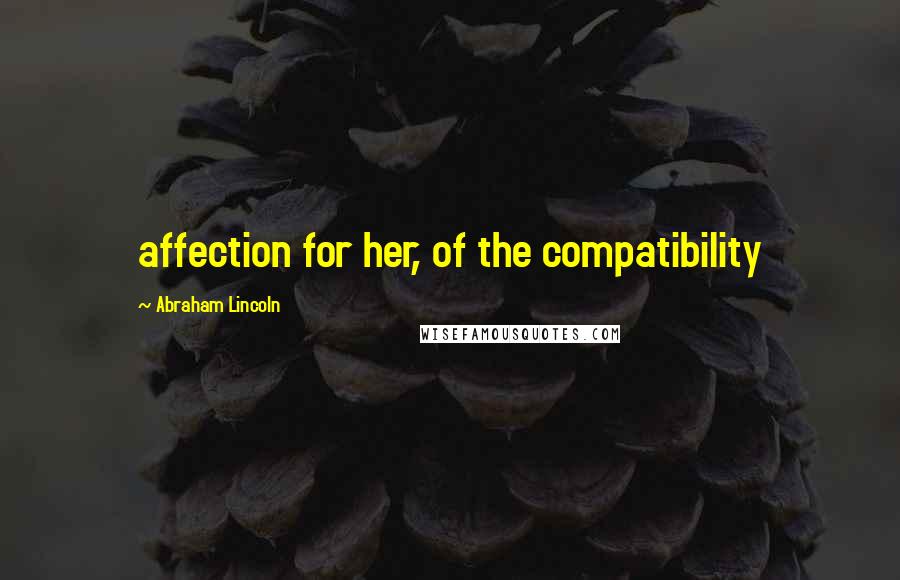 Abraham Lincoln Quotes: affection for her, of the compatibility