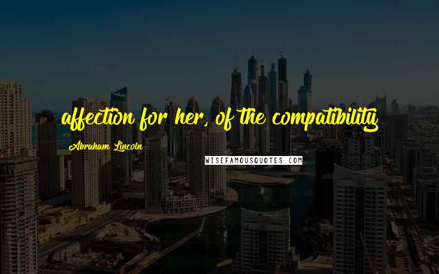Abraham Lincoln Quotes: affection for her, of the compatibility