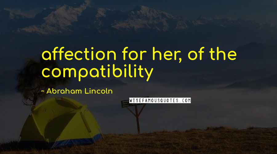 Abraham Lincoln Quotes: affection for her, of the compatibility