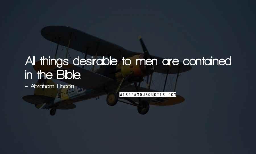 Abraham Lincoln Quotes: All things desirable to men are contained in the Bible.