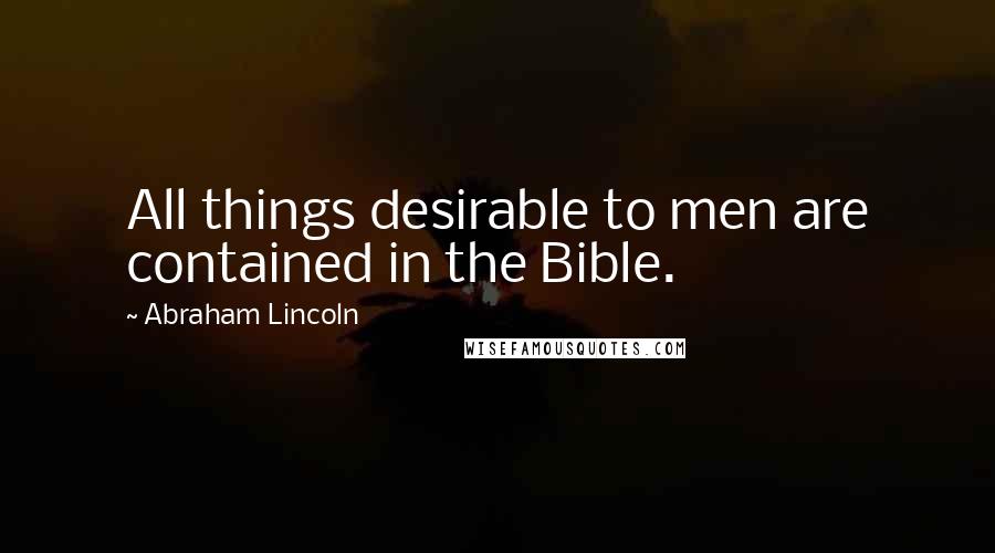 Abraham Lincoln Quotes: All things desirable to men are contained in the Bible.