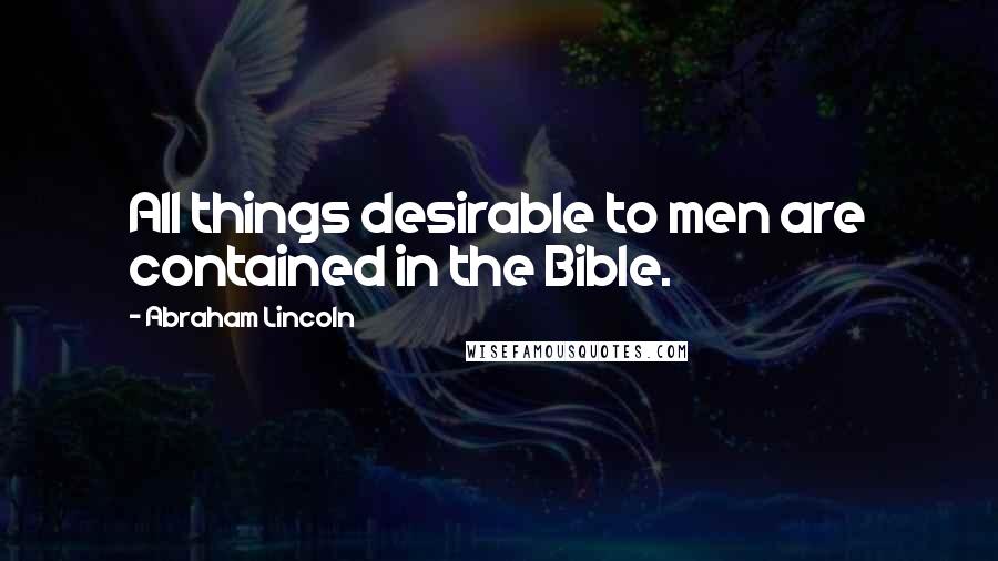Abraham Lincoln Quotes: All things desirable to men are contained in the Bible.