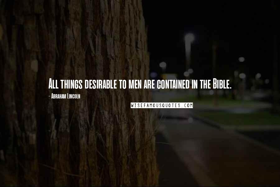 Abraham Lincoln Quotes: All things desirable to men are contained in the Bible.