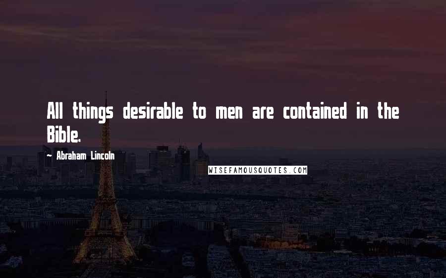 Abraham Lincoln Quotes: All things desirable to men are contained in the Bible.
