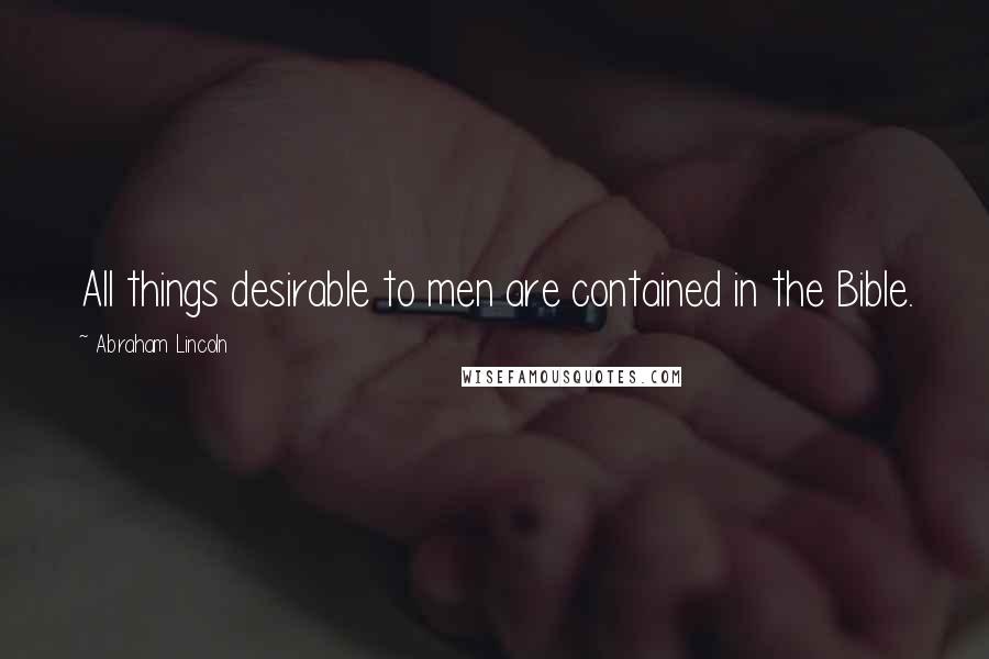 Abraham Lincoln Quotes: All things desirable to men are contained in the Bible.