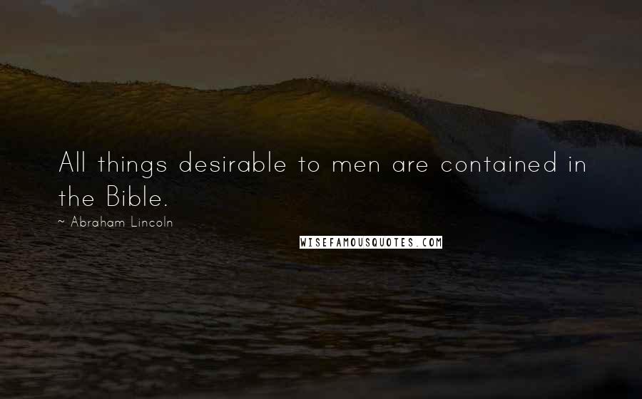 Abraham Lincoln Quotes: All things desirable to men are contained in the Bible.