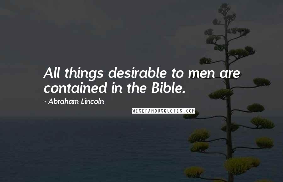 Abraham Lincoln Quotes: All things desirable to men are contained in the Bible.