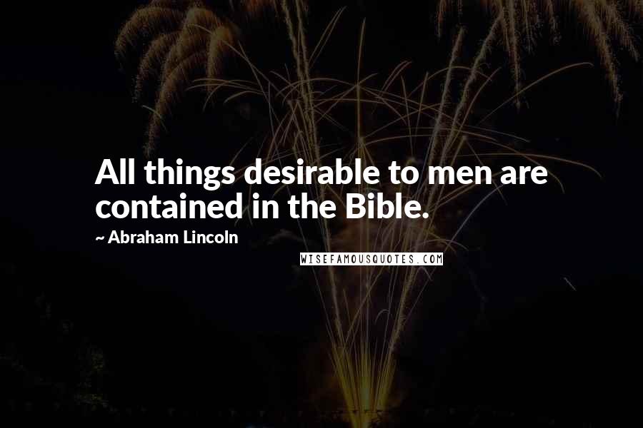 Abraham Lincoln Quotes: All things desirable to men are contained in the Bible.