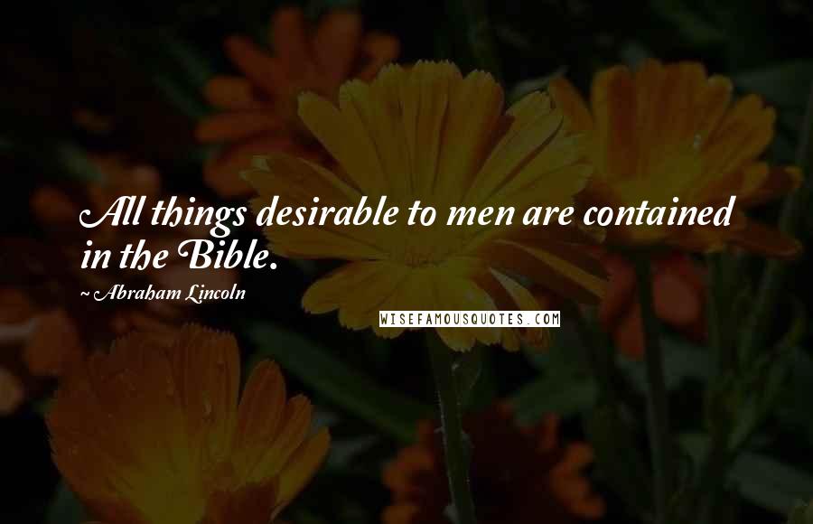 Abraham Lincoln Quotes: All things desirable to men are contained in the Bible.