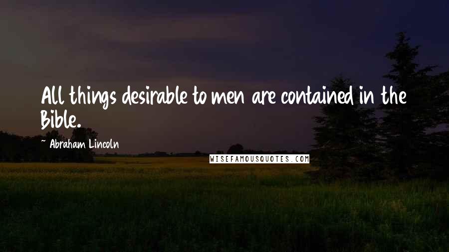 Abraham Lincoln Quotes: All things desirable to men are contained in the Bible.