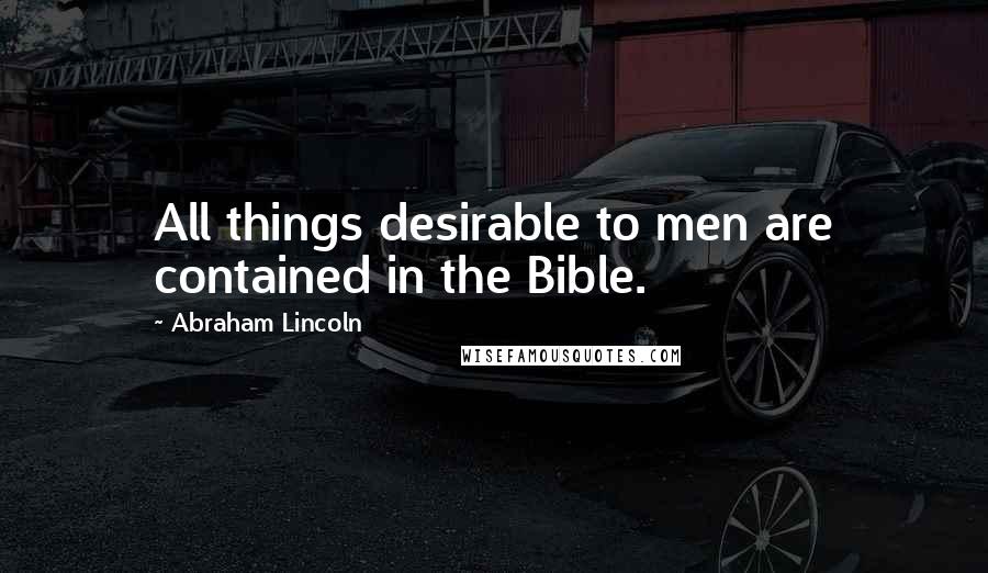 Abraham Lincoln Quotes: All things desirable to men are contained in the Bible.