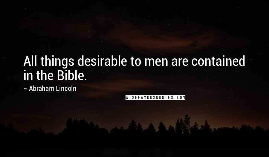 Abraham Lincoln Quotes: All things desirable to men are contained in the Bible.