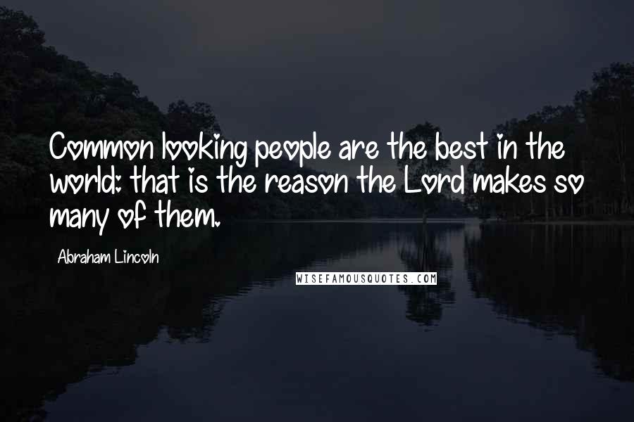 Abraham Lincoln Quotes: Common looking people are the best in the world: that is the reason the Lord makes so many of them.