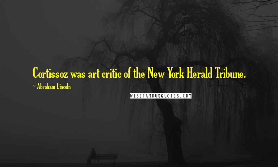 Abraham Lincoln Quotes: Cortissoz was art critic of the New York Herald Tribune.