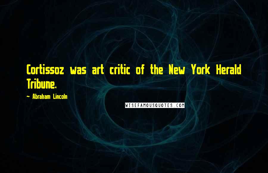 Abraham Lincoln Quotes: Cortissoz was art critic of the New York Herald Tribune.