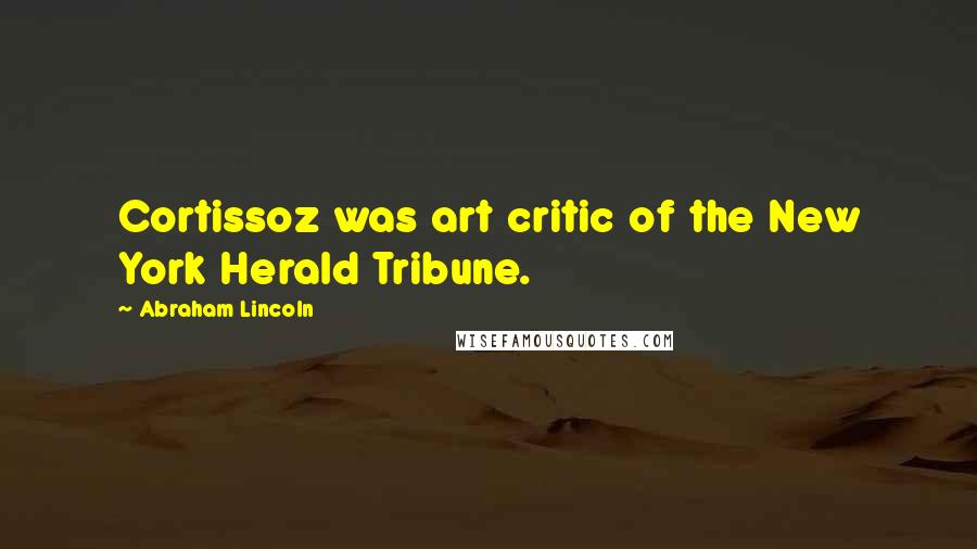 Abraham Lincoln Quotes: Cortissoz was art critic of the New York Herald Tribune.