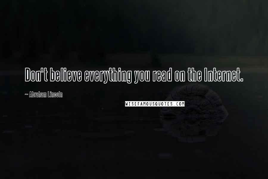 Abraham Lincoln Quotes: Don't believe everything you read on the Internet.