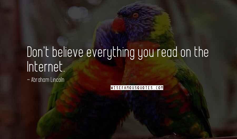 Abraham Lincoln Quotes: Don't believe everything you read on the Internet.