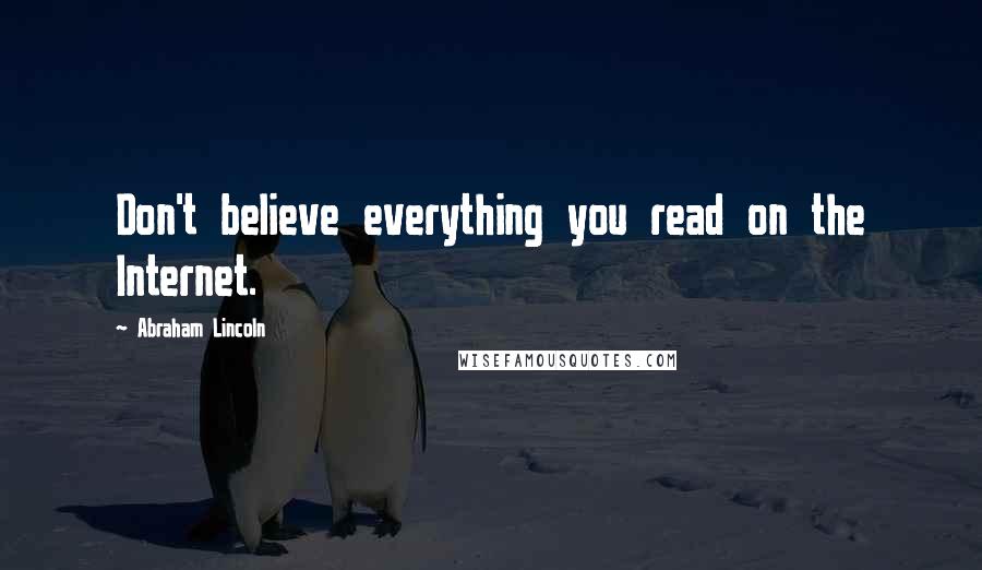 Abraham Lincoln Quotes: Don't believe everything you read on the Internet.