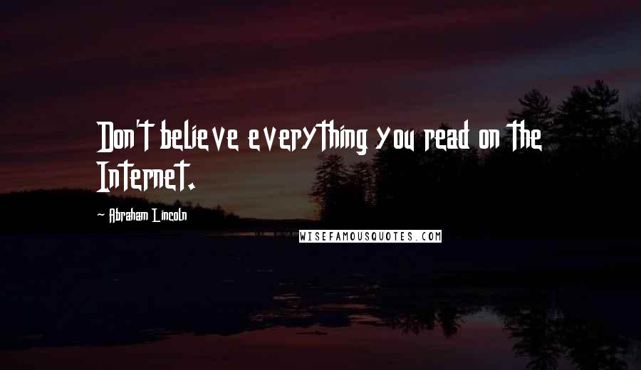 Abraham Lincoln Quotes: Don't believe everything you read on the Internet.
