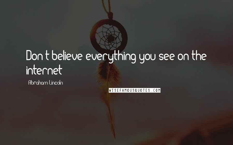 Abraham Lincoln Quotes: Don't believe everything you see on the internet