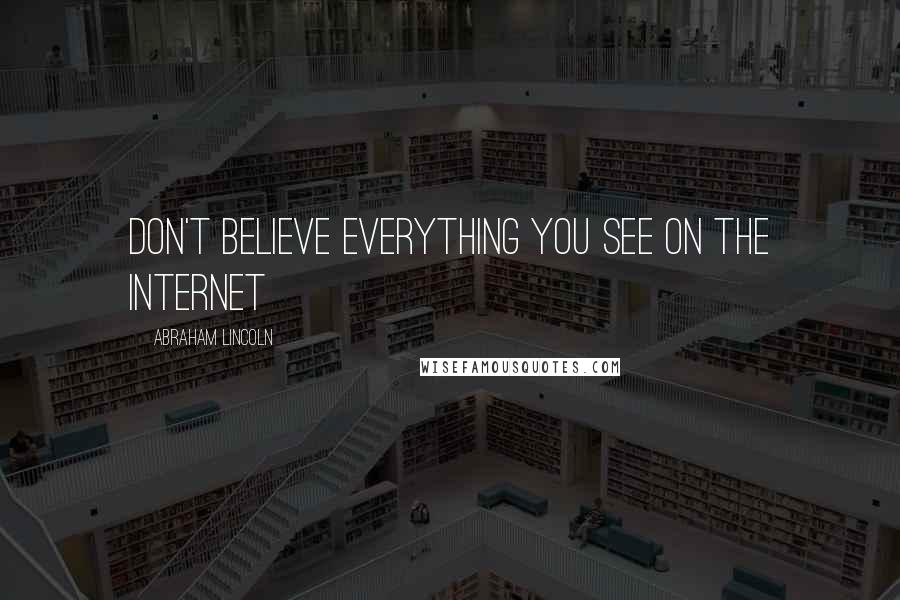 Abraham Lincoln Quotes: Don't believe everything you see on the internet